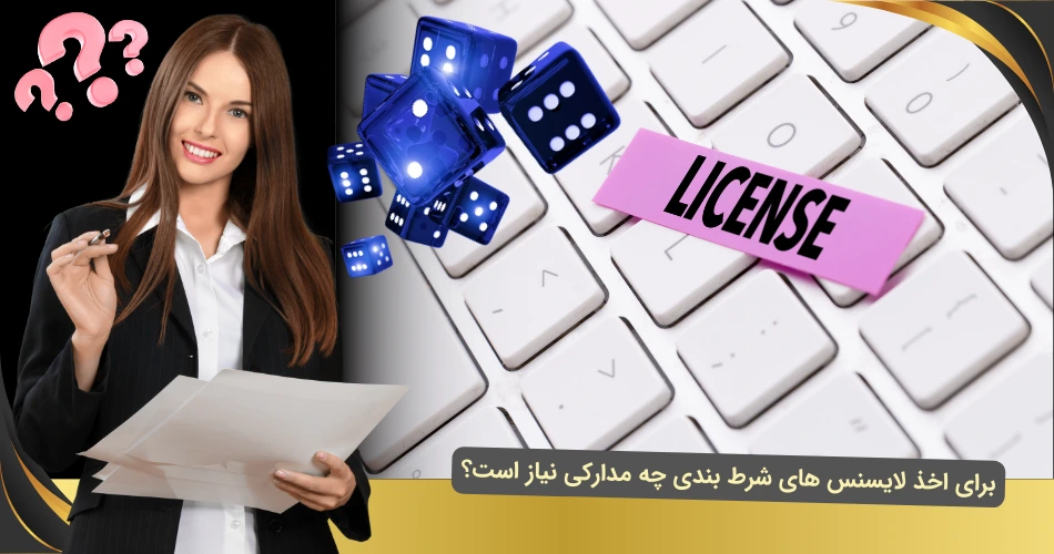 مدارک مورد نیاز برای اخذ لایسنس های شرط بندی